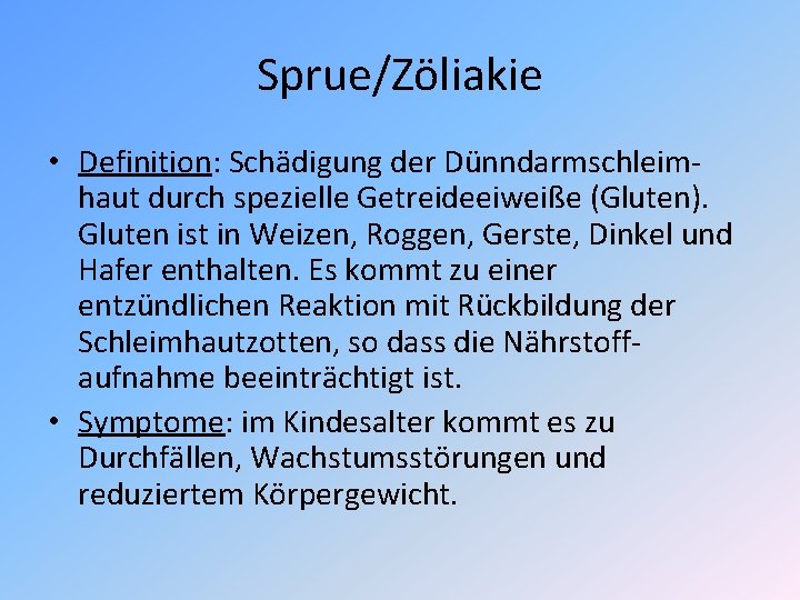 Sprue/Zöliakie • Definition: Schädigung der Dünndarmschleimhaut durch spezielle Getreideeiweiße (Gluten). Gluten ist in Weizen, Sprue/Zöliakie • Definition: Schädigung der Dünndarmschleimhaut durch spezielle Getreideeiweiße (Gluten). Gluten ist in Weizen,
