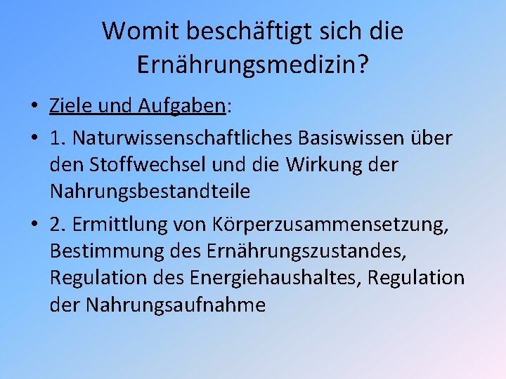 Womit beschäftigt sich die Ernährungsmedizin? • Ziele und Aufgaben: • 1. Naturwissenschaftliches Basiswissen über