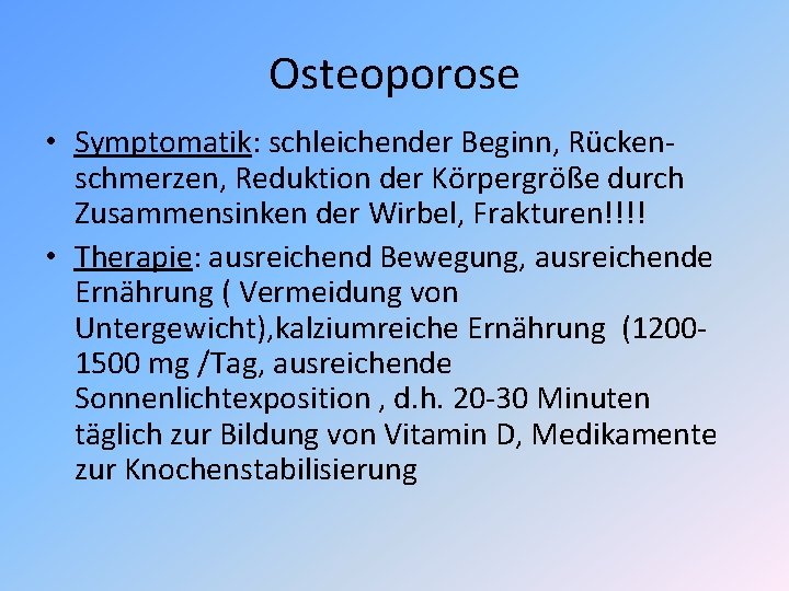 Osteoporose • Symptomatik: schleichender Beginn, Rückenschmerzen, Reduktion der Körpergröße durch Zusammensinken der Wirbel, Frakturen!!!!