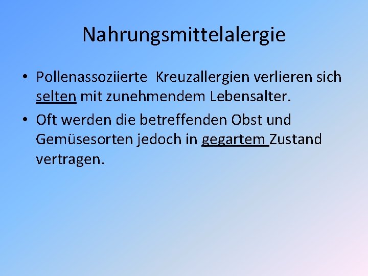 Nahrungsmittelalergie • Pollenassoziierte Kreuzallergien verlieren sich selten mit zunehmendem Lebensalter. • Oft werden die