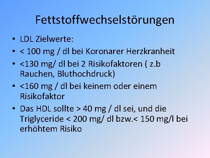 Fettstoffwechselstörungen • LDL Zielwerte: • < 100 mg / dl bei Koronarer Herzkranheit •