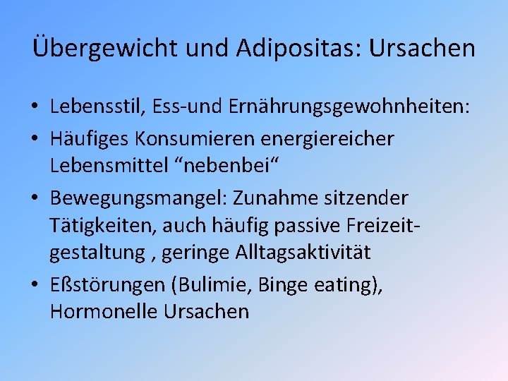 Übergewicht und Adipositas: Ursachen • Lebensstil, Ess-und Ernährungsgewohnheiten: • Häufiges Konsumieren energiereicher Lebensmittel “nebenbei“