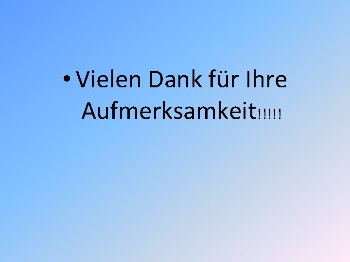  • Vielen Dank für Ihre Aufmerksamkeit!!!!! 