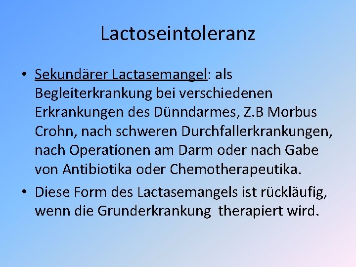 Lactoseintoleranz • Sekundärer Lactasemangel: als Begleiterkrankung bei verschiedenen Erkrankungen des Dünndarmes, Z. B Morbus Lactoseintoleranz • Sekundärer Lactasemangel: als Begleiterkrankung bei verschiedenen Erkrankungen des Dünndarmes, Z. B Morbus