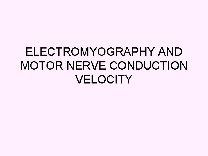 ELECTROMYOGRAPHY AND MOTOR NERVE CONDUCTION VELOCITY 