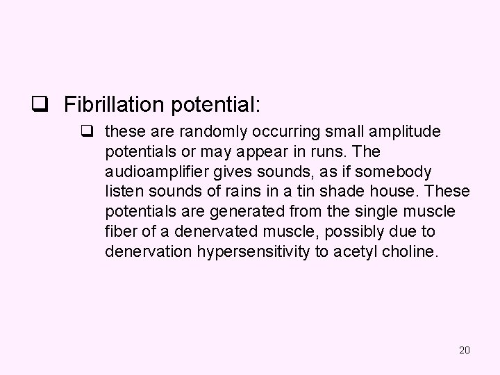 q Fibrillation potential: q these are randomly occurring small amplitude potentials or may appear