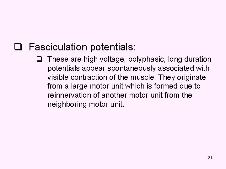 q Fasciculation potentials: q These are high voltage, polyphasic, long duration potentials appear spontaneously