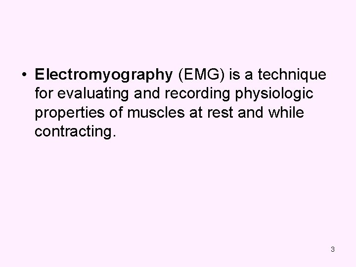  • Electromyography (EMG) is a technique for evaluating and recording physiologic properties of