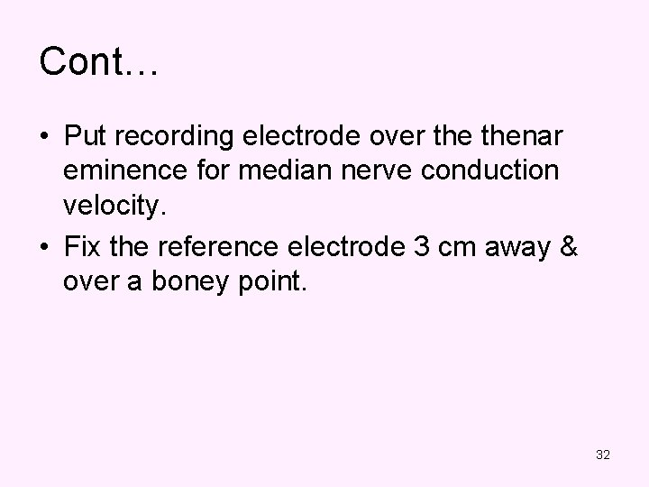 Cont… • Put recording electrode over thenar eminence for median nerve conduction velocity. •