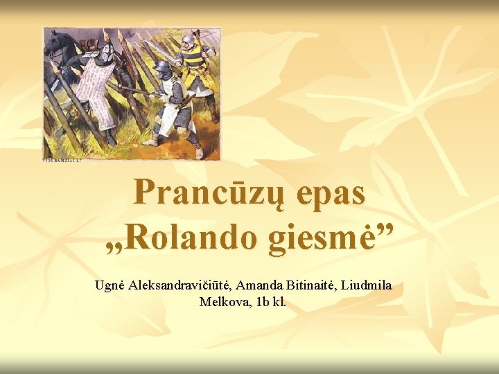 Prancūzų epas „Rolando giesmė” Ugnė Aleksandravičiūtė, Amanda Bitinaitė, Liudmila Melkova, 1 b kl. 