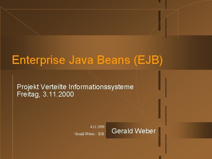 Enterprise Java Beans (EJB) Projekt Verteilte Informationssysteme Freitag, 3. 11. 2000 4. 11. 1999