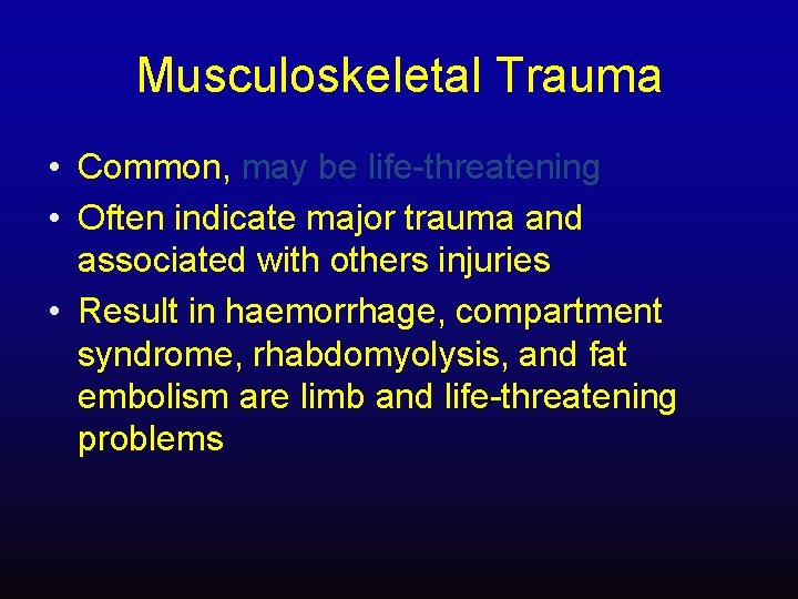 Musculoskeletal Trauma • Common, may be life-threatening • Often indicate major trauma and associated