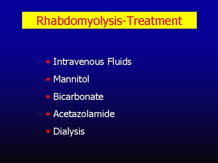 Rhabdomyolysis-Treatment • Intravenous Fluids • Mannitol • Bicarbonate • Acetazolamide • Dialysis 