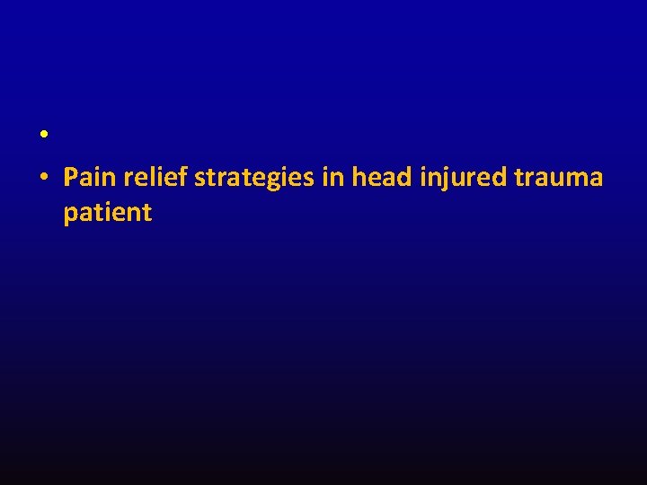  • • Pain relief strategies in head injured trauma patient 