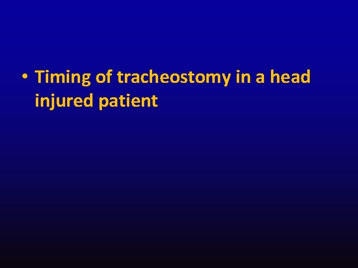  • Timing of tracheostomy in a head injured patient 