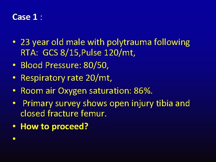 Case 1 : • 23 year old male with polytrauma following RTA: GCS 8/15,