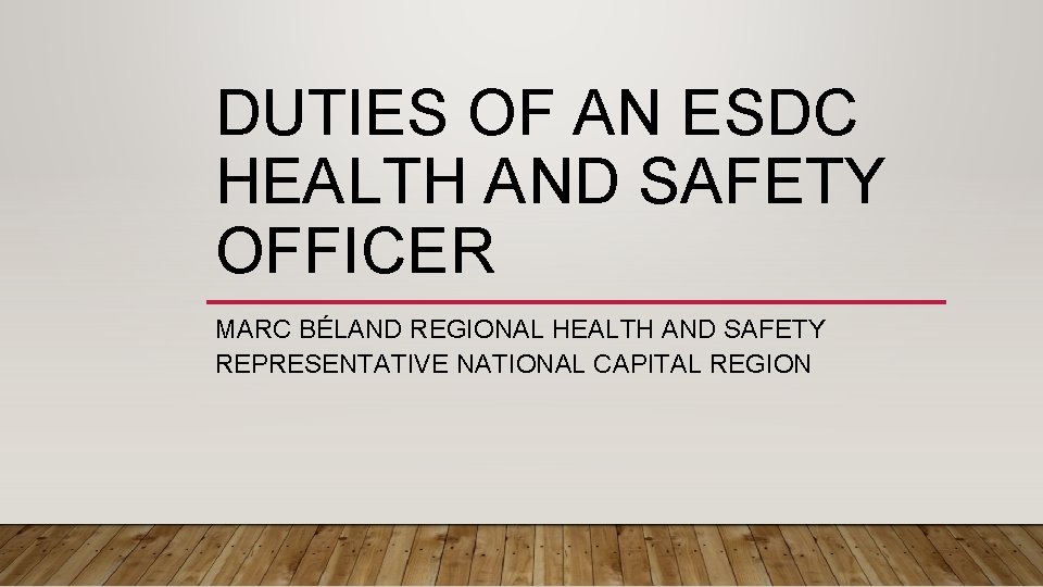 DUTIES OF AN ESDC HEALTH AND SAFETY OFFICER MARC BÉLAND REGIONAL HEALTH AND SAFETY DUTIES OF AN ESDC HEALTH AND SAFETY OFFICER MARC BÉLAND REGIONAL HEALTH AND SAFETY