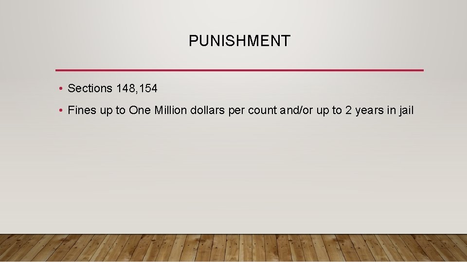 PUNISHMENT • Sections 148, 154 • Fines up to One Million dollars per count PUNISHMENT • Sections 148, 154 • Fines up to One Million dollars per count