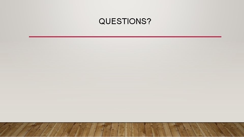QUESTIONS? QUESTIONS?