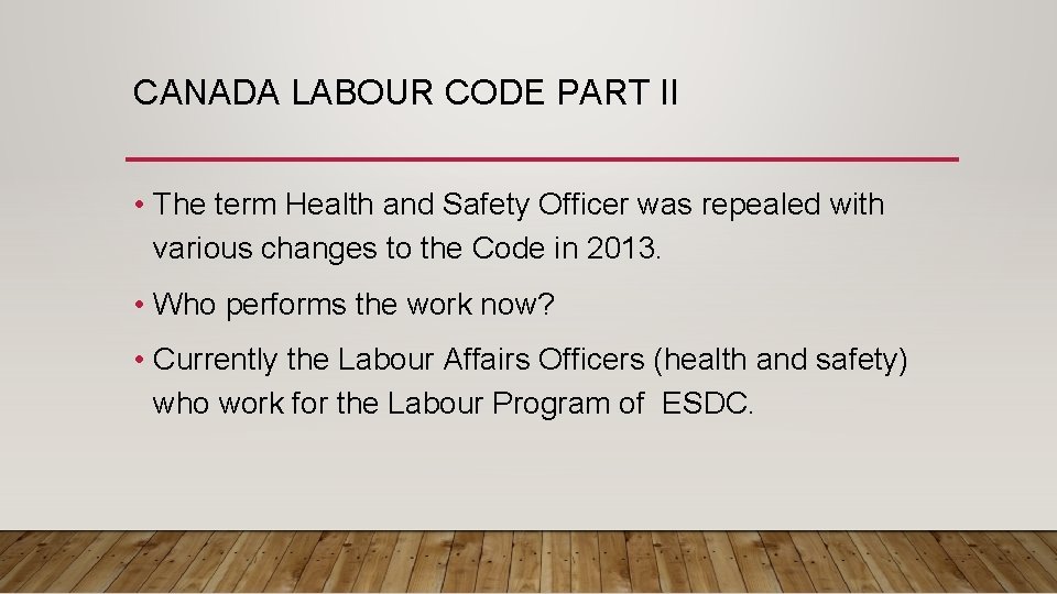 CANADA LABOUR CODE PART II • The term Health and Safety Officer was repealed CANADA LABOUR CODE PART II • The term Health and Safety Officer was repealed