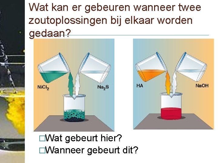 Wat kan er gebeuren wanneer twee zoutoplossingen bij elkaar worden gedaan? �Wat gebeurt hier?