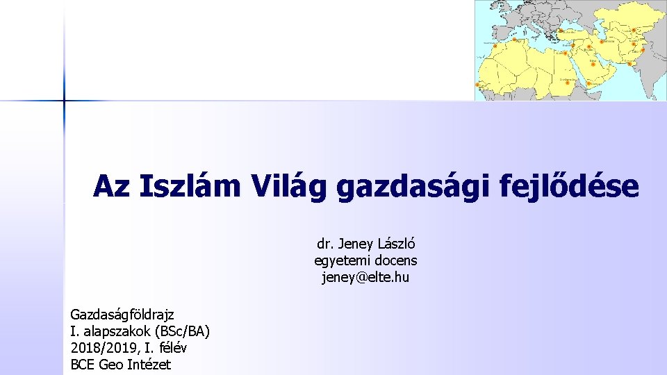 Az Iszlám Világ gazdasági fejlődése dr. Jeney László egyetemi docens jeney@elte. hu Gazdaságföldrajz I.