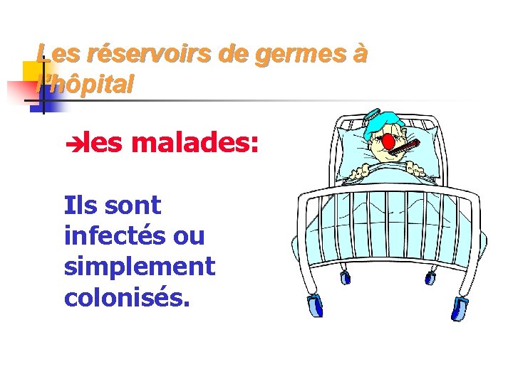 Les réservoirs de germes à l’hôpital è les malades: Ils sont infectés ou simplement