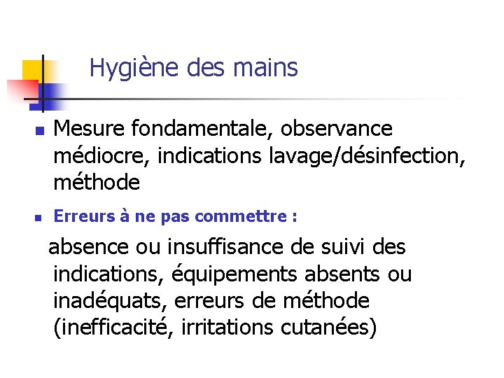 Hygiène des mains Mesure fondamentale, observance médiocre, indications lavage/désinfection, méthode n Erreurs à ne