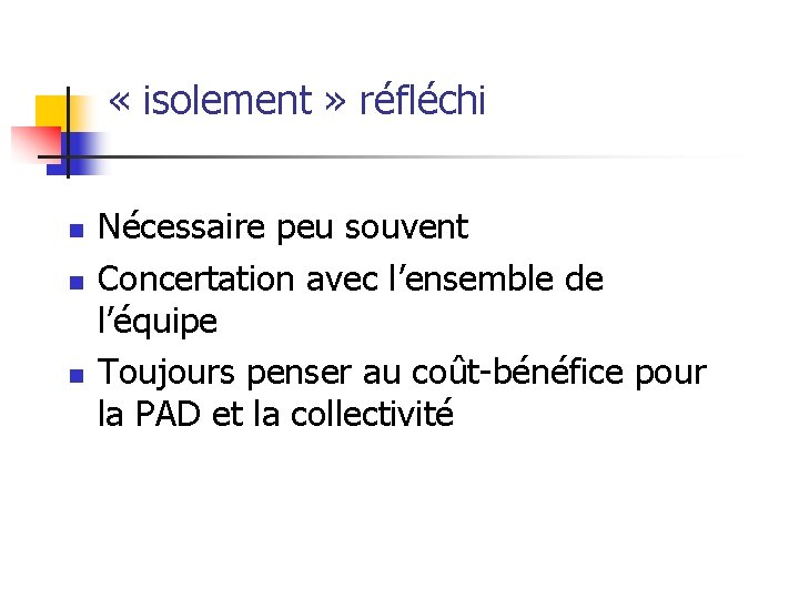  « isolement » réfléchi n n n Nécessaire peu souvent Concertation avec l’ensemble