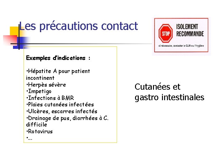 Les précautions contact Exemples d’indications : • Hépatite A pour patient incontinent • Herpès