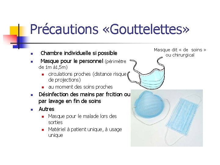 Précautions «Gouttelettes» n n Chambre individuelle si possible Masque pour le personnel (périmètre de