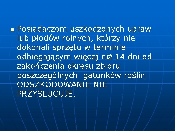 n Posiadaczom uszkodzonych upraw lub płodów rolnych, którzy nie dokonali sprzętu w terminie odbiegającym