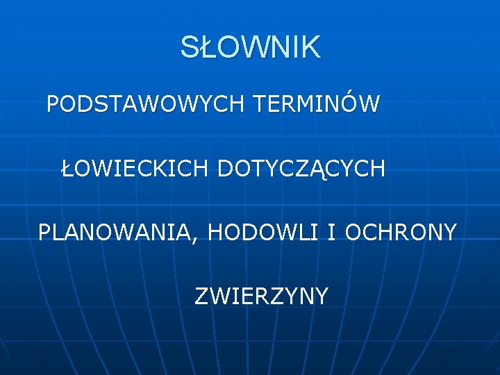 SŁOWNIK PODSTAWOWYCH TERMINÓW ŁOWIECKICH DOTYCZĄCYCH PLANOWANIA, HODOWLI I OCHRONY ZWIERZYNY 