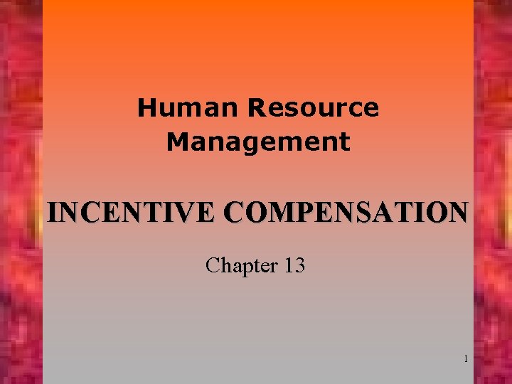 Human Resource Management INCENTIVE COMPENSATION Chapter 13 1 