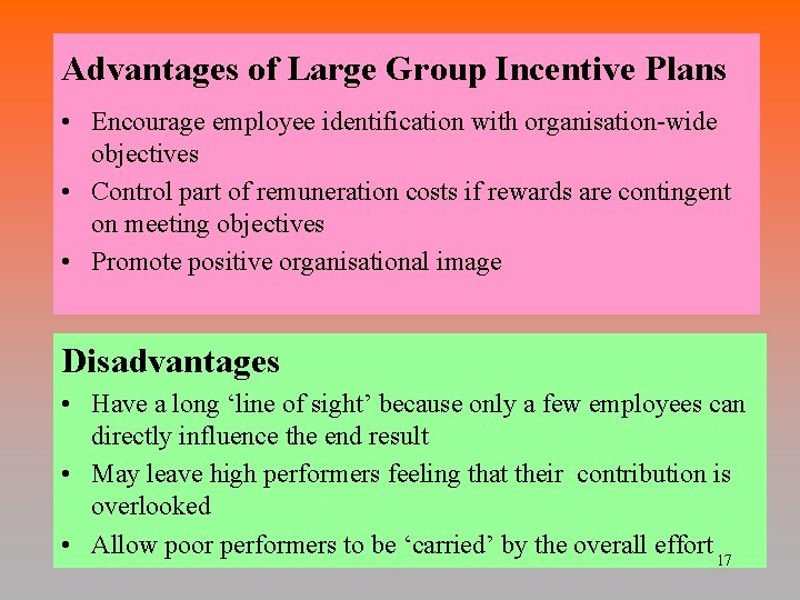 Advantages of Large Group Incentive Plans • Encourage employee identification with organisation-wide objectives •