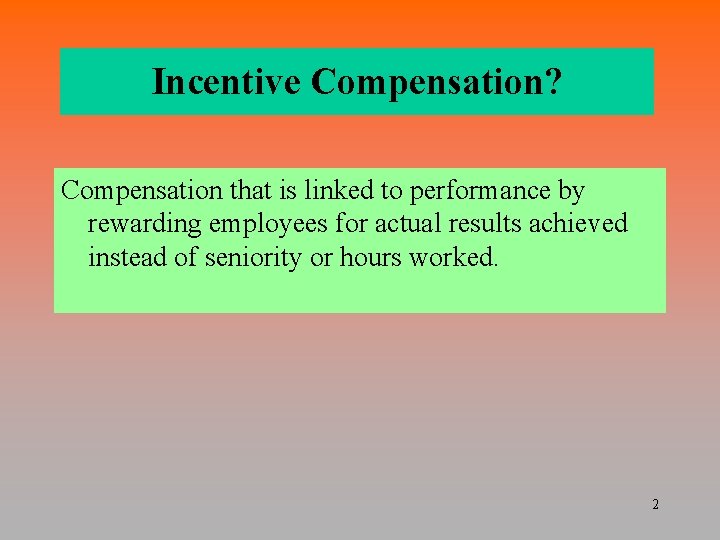 Incentive Compensation? Compensation that is linked to performance by rewarding employees for actual results