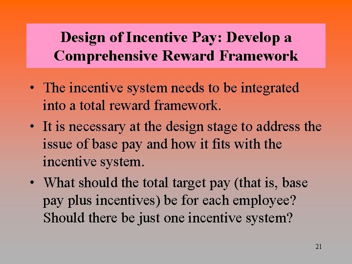 Design of Incentive Pay: Develop a Comprehensive Reward Framework • The incentive system needs