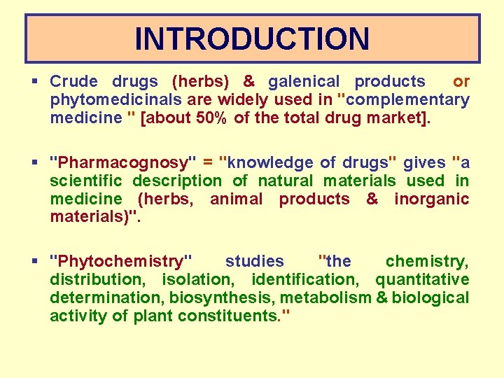 INTRODUCTION § Crude drugs (herbs) & galenical products or phytomedicinals are widely used in