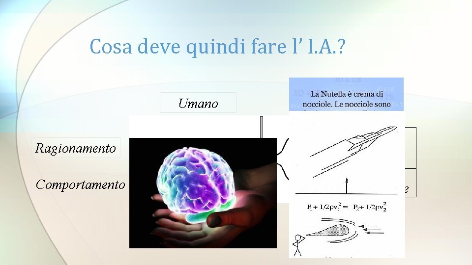 Cosa deve quindi fare l’ I. A. ? Umano Razionale Ragionamento Ragionare in modo Cosa deve quindi fare l’ I. A. ? Umano Razionale Ragionamento Ragionare in modo