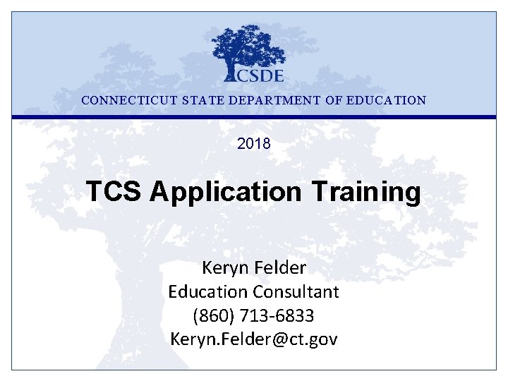 CONNECTICUT STATE DEPARTMENT OF EDUCATION 2018 TCS Application Training Keryn Felder Education Consultant (860)