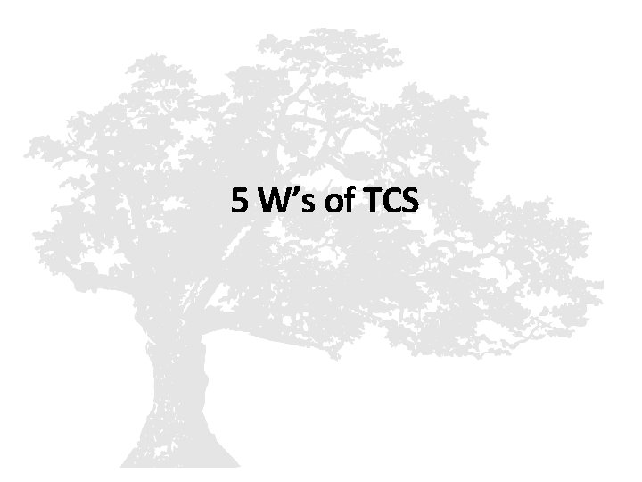 5 W’s of TCS 