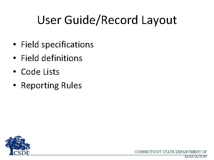 User Guide/Record Layout • • Field specifications Field definitions Code Lists Reporting Rules CONNECTICUT