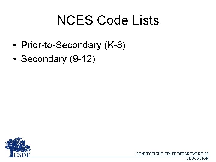 NCES Code Lists • Prior-to-Secondary (K-8) • Secondary (9 -12) CONNECTICUT STATE DEPARTMENT OF