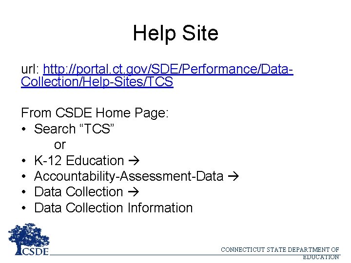 Help Site url: http: //portal. ct. gov/SDE/Performance/Data. Collection/Help-Sites/TCS From CSDE Home Page: • Search