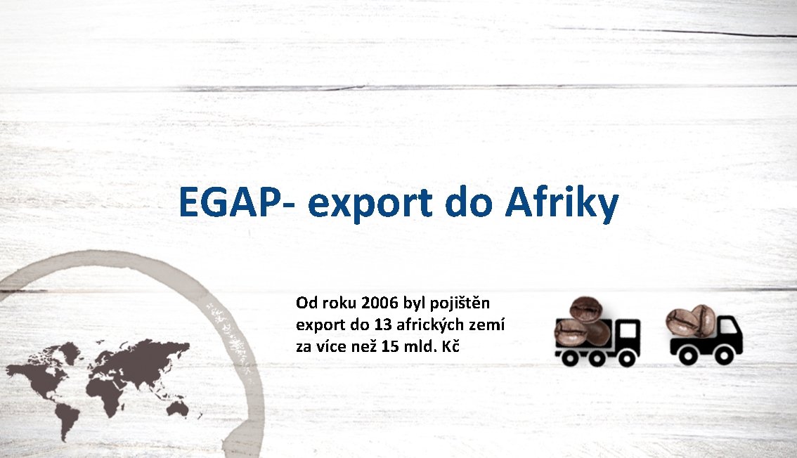EGAP- export do Afriky Od roku 2006 byl pojištěn export do 13 afrických zemí
