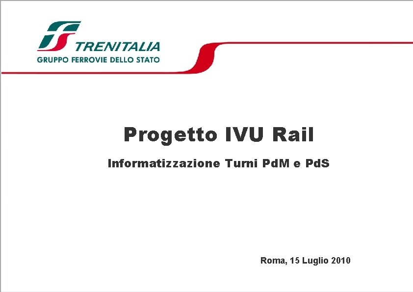 Progetto IVU Rail Informatizzazione Turni Pd. M e Pd. S Roma, 15 Luglio 2010