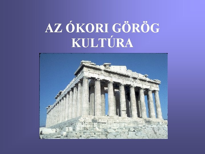 AZ ÓKORI GÖRÖG KULTÚRA 