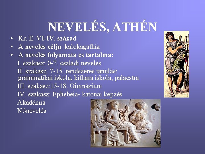 NEVELÉS, ATHÉN • Kr. E. VI-IV. század • A nevelés célja: kalokagathia • A