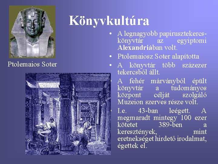 Könyvkultúra Ptolemaios Soter • A legnagyobb papirusztekercskönyvtár az egyiptomi Alexandriában volt. • Ptolemaiosz Soter