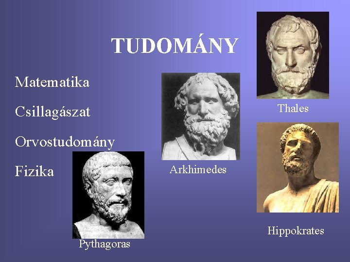 TUDOMÁNY Matematika Thales Csillagászat Orvostudomány Fizika Arkhimedes Hippokrates Pythagoras 